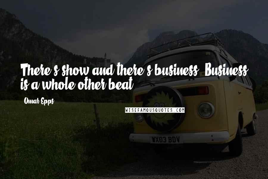 Omar Epps Quotes: There's show and there's business. Business is a whole other beat.