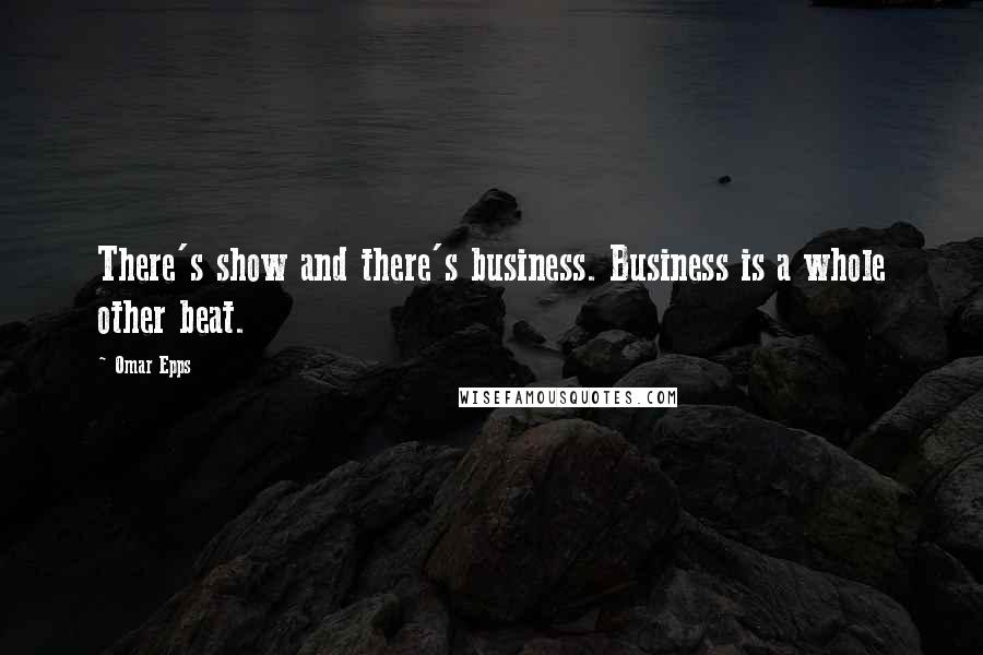 Omar Epps Quotes: There's show and there's business. Business is a whole other beat.