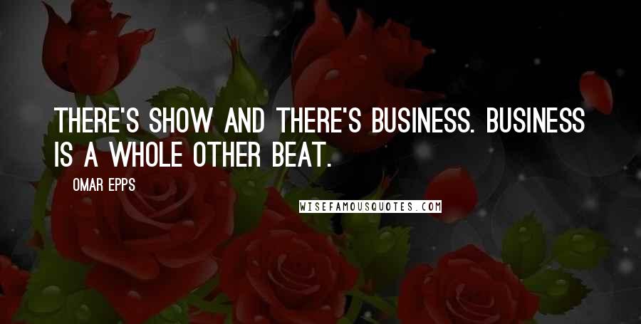 Omar Epps Quotes: There's show and there's business. Business is a whole other beat.