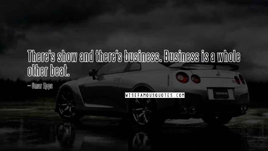 Omar Epps Quotes: There's show and there's business. Business is a whole other beat.