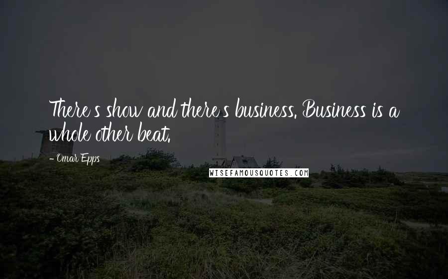 Omar Epps Quotes: There's show and there's business. Business is a whole other beat.