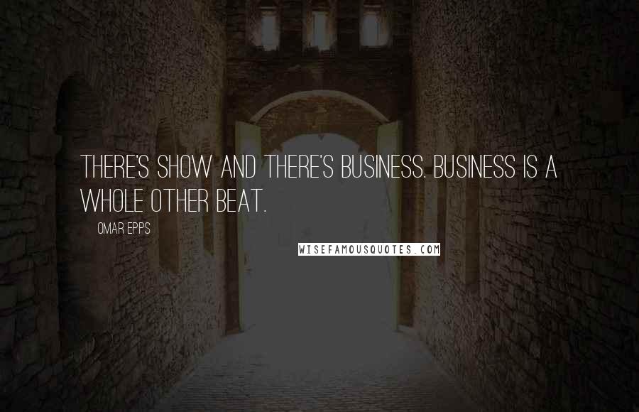 Omar Epps Quotes: There's show and there's business. Business is a whole other beat.