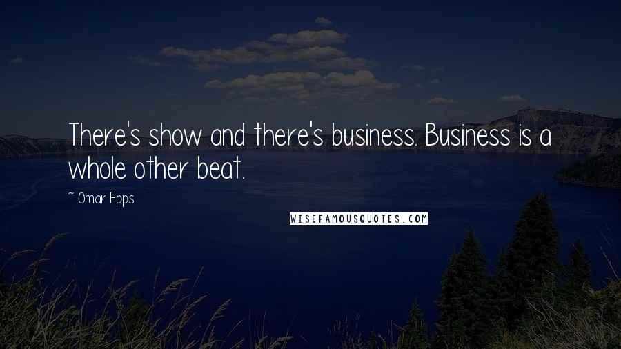 Omar Epps Quotes: There's show and there's business. Business is a whole other beat.