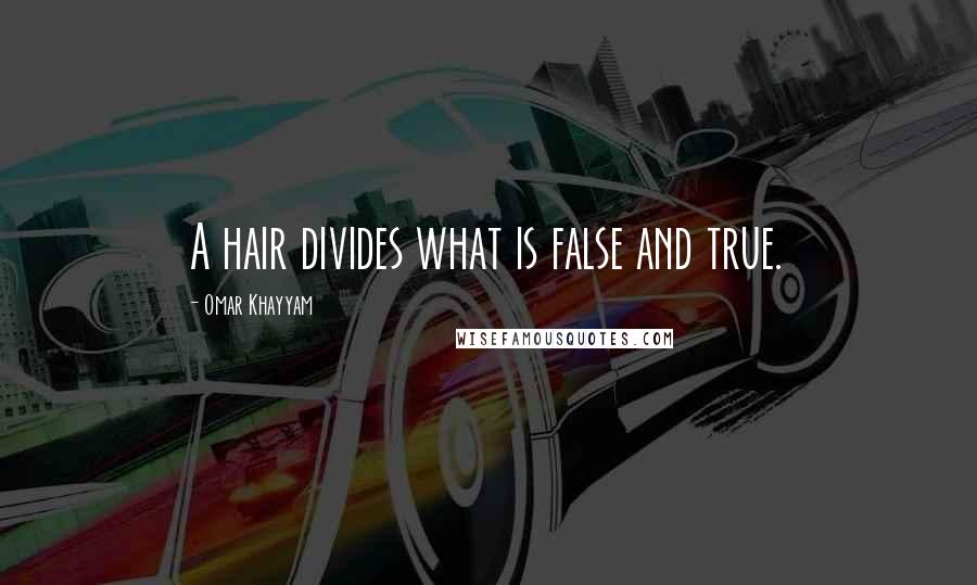 Omar Khayyam Quotes: A hair divides what is false and true.