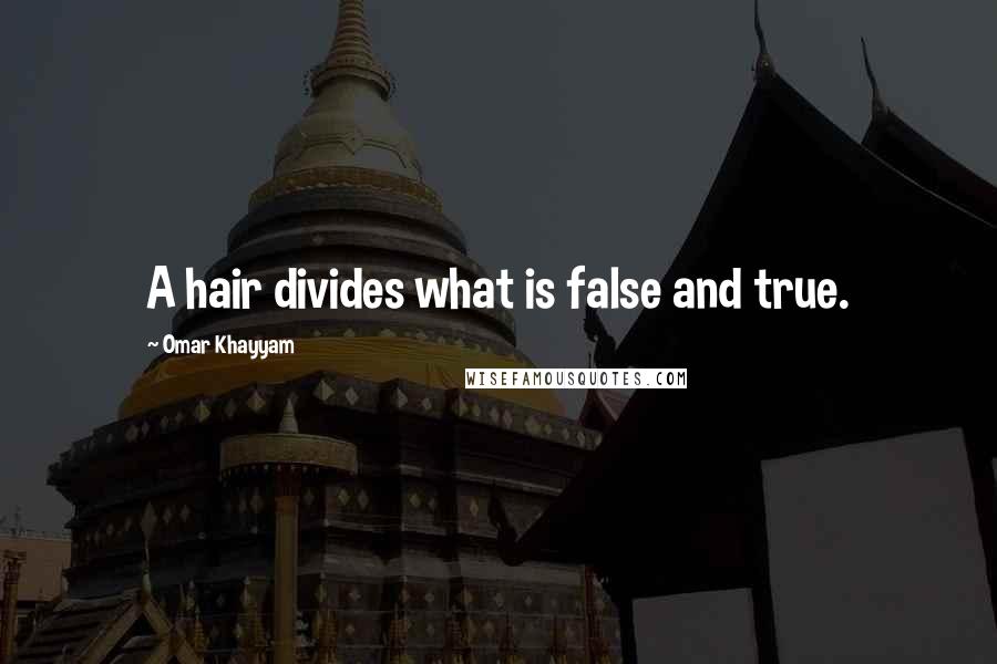 Omar Khayyam Quotes: A hair divides what is false and true.