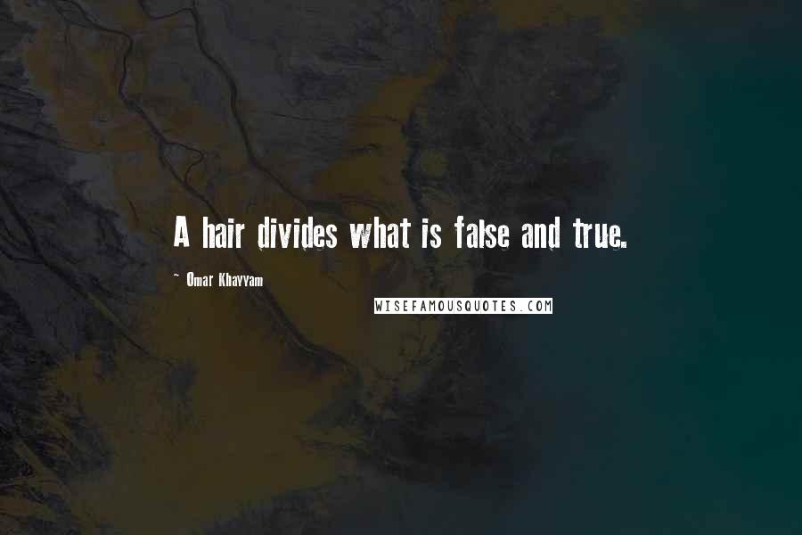 Omar Khayyam Quotes: A hair divides what is false and true.