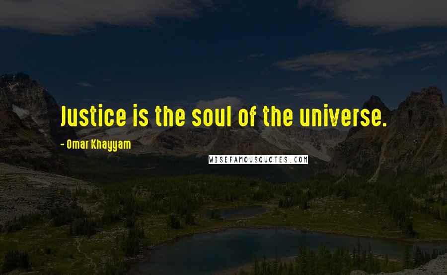 Omar Khayyam Quotes: Justice is the soul of the universe.