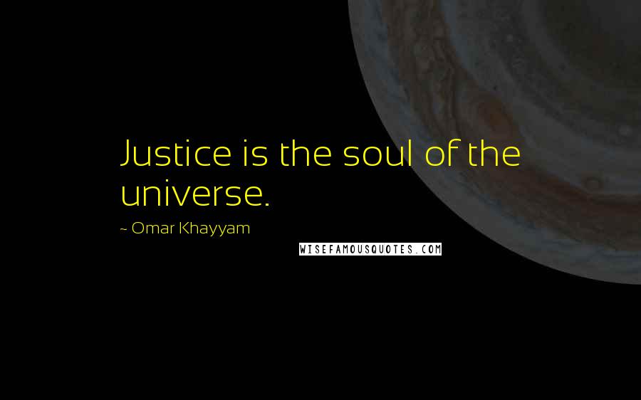 Omar Khayyam Quotes: Justice is the soul of the universe.