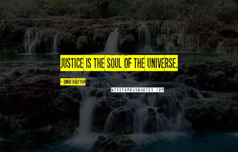 Omar Khayyam Quotes: Justice is the soul of the universe.