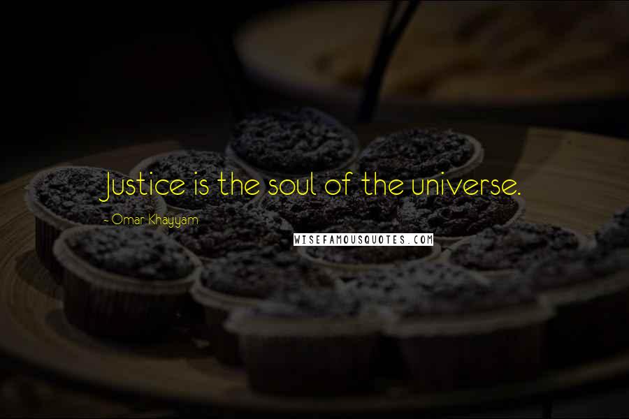 Omar Khayyam Quotes: Justice is the soul of the universe.
