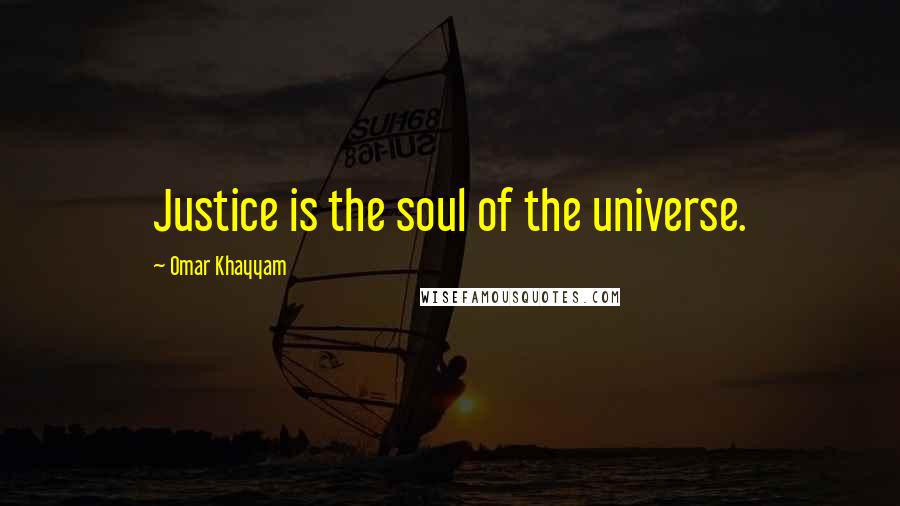 Omar Khayyam Quotes: Justice is the soul of the universe.