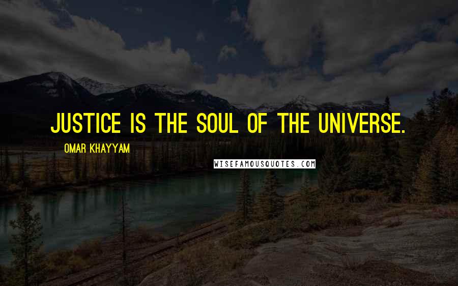 Omar Khayyam Quotes: Justice is the soul of the universe.