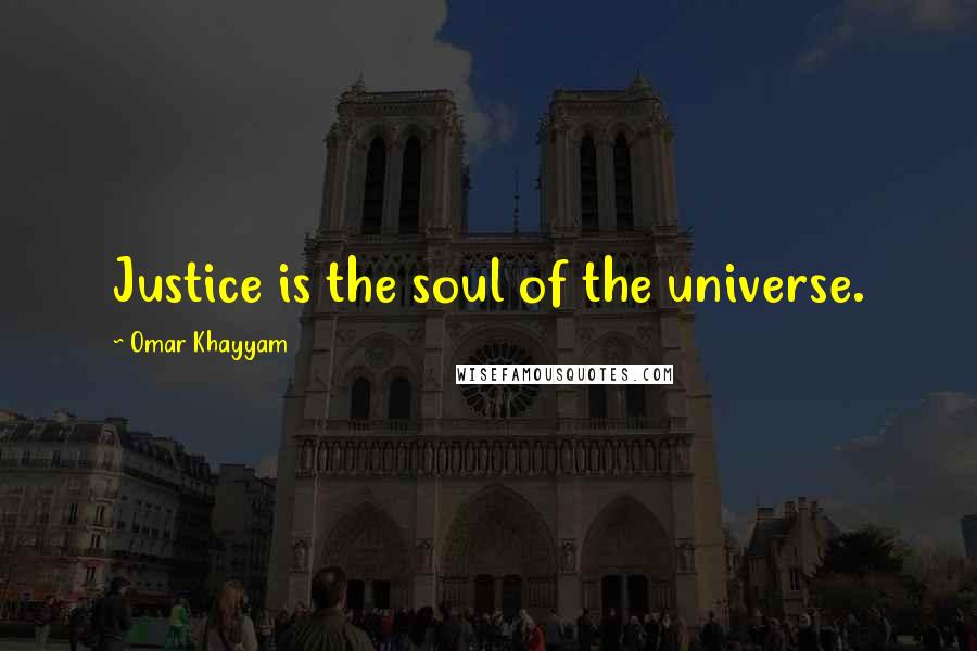Omar Khayyam Quotes: Justice is the soul of the universe.