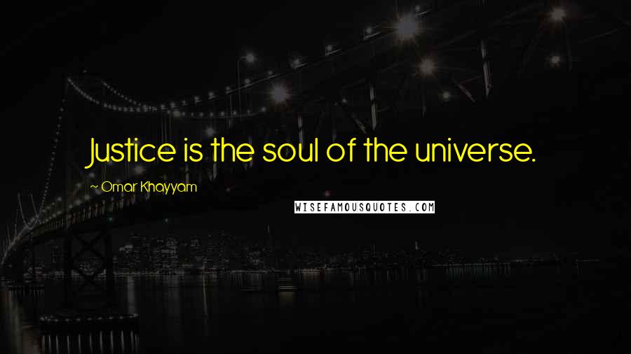 Omar Khayyam Quotes: Justice is the soul of the universe.