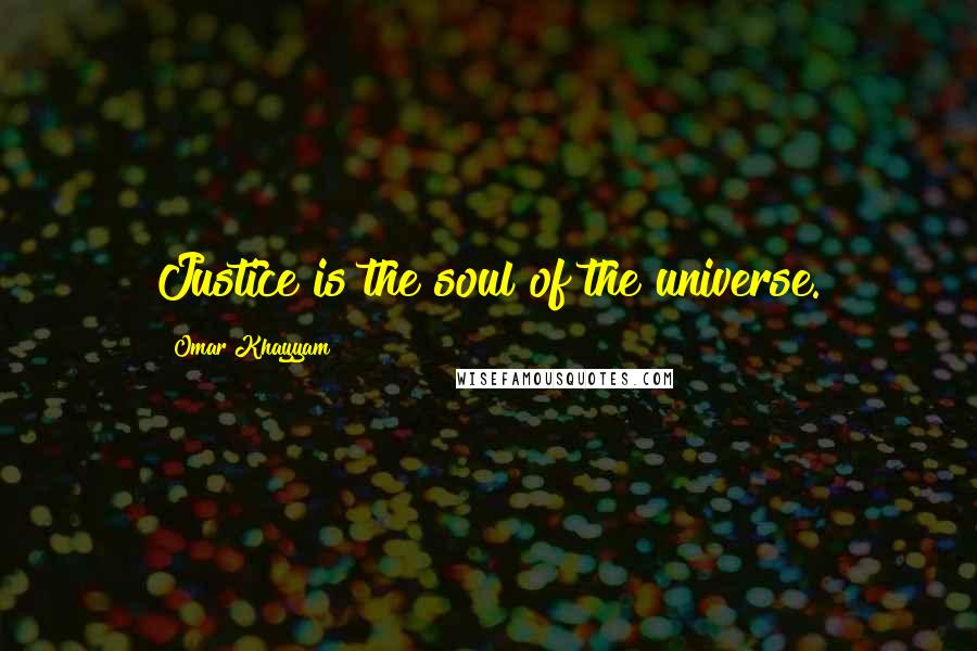 Omar Khayyam Quotes: Justice is the soul of the universe.