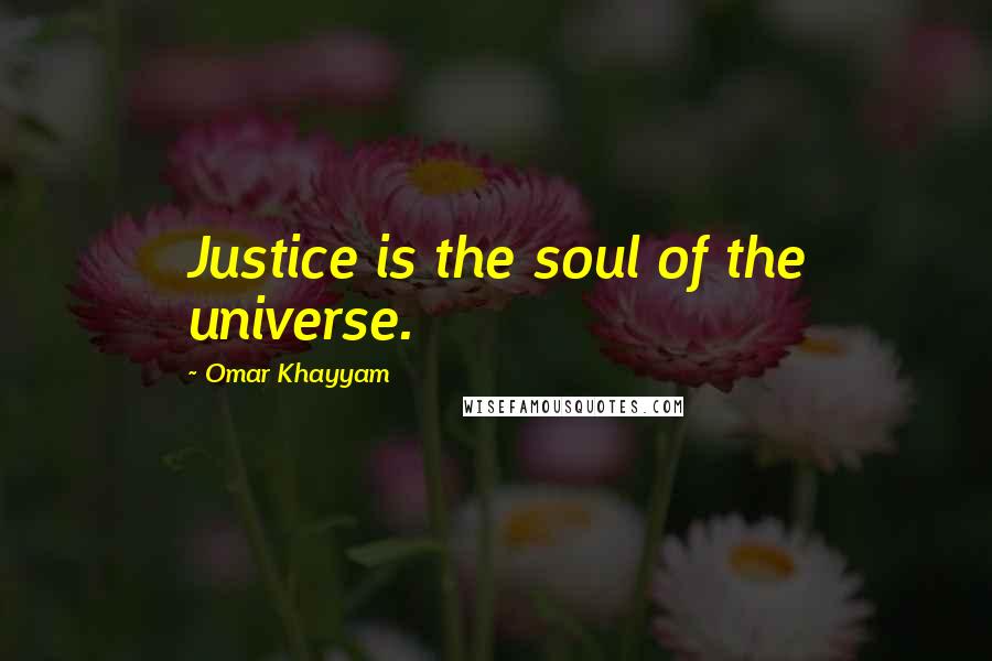 Omar Khayyam Quotes: Justice is the soul of the universe.