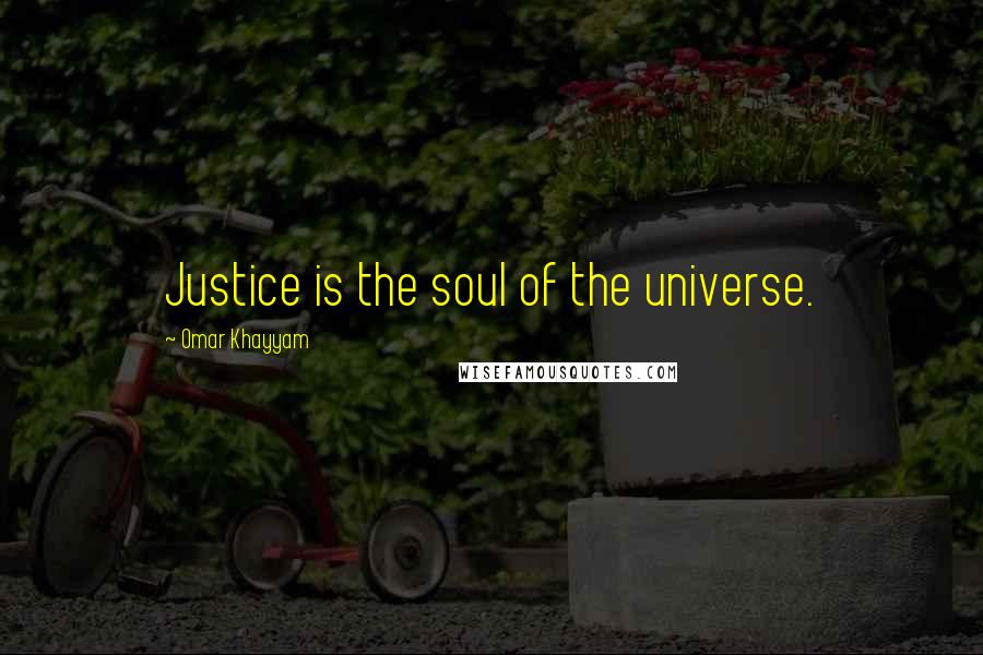 Omar Khayyam Quotes: Justice is the soul of the universe.