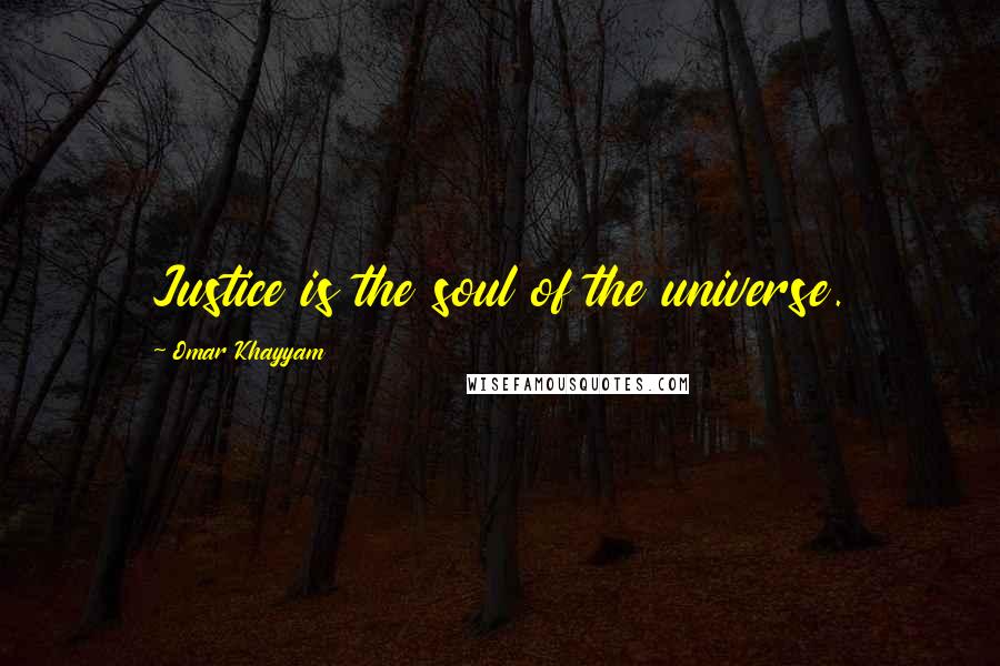 Omar Khayyam Quotes: Justice is the soul of the universe.