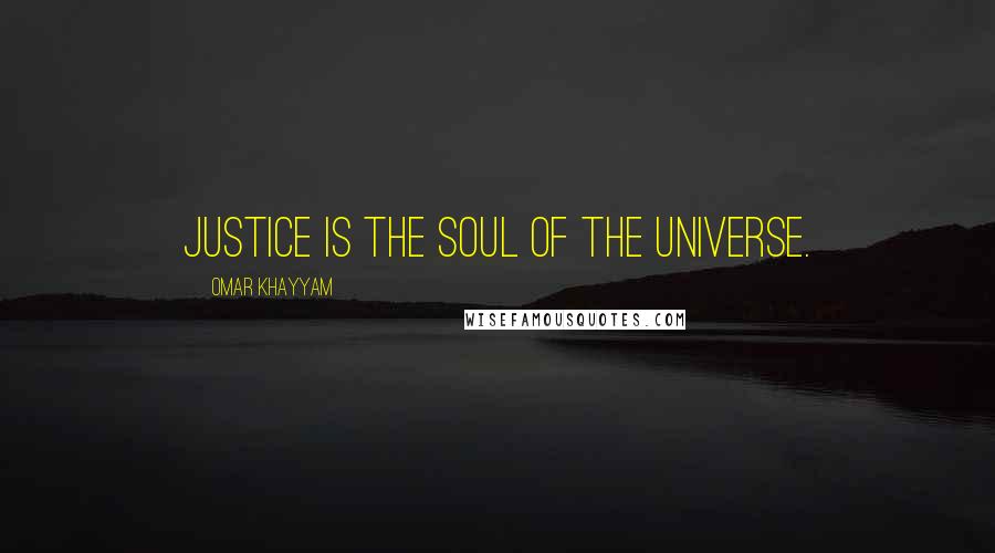 Omar Khayyam Quotes: Justice is the soul of the universe.