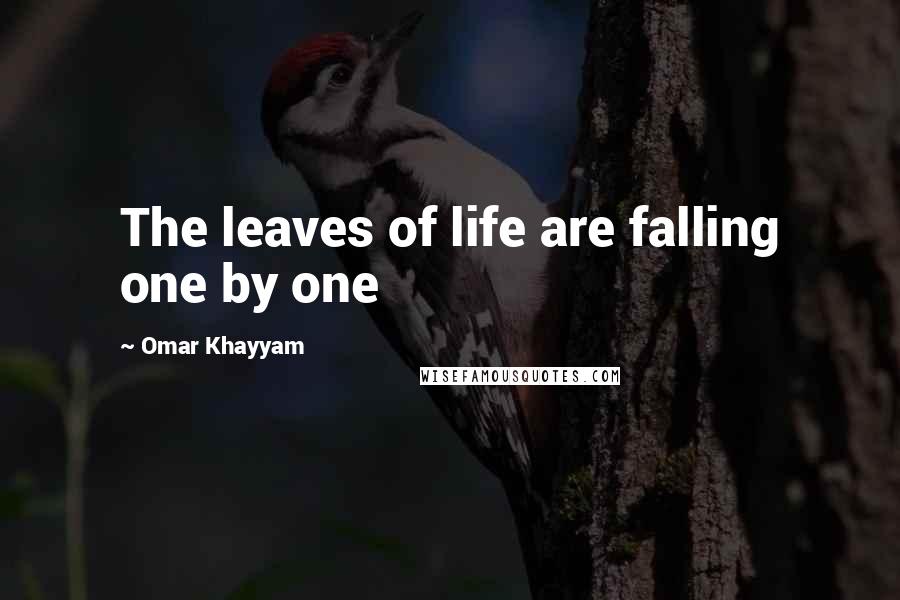 Omar Khayyam Quotes: The leaves of life are falling one by one