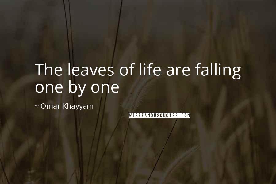 Omar Khayyam Quotes: The leaves of life are falling one by one