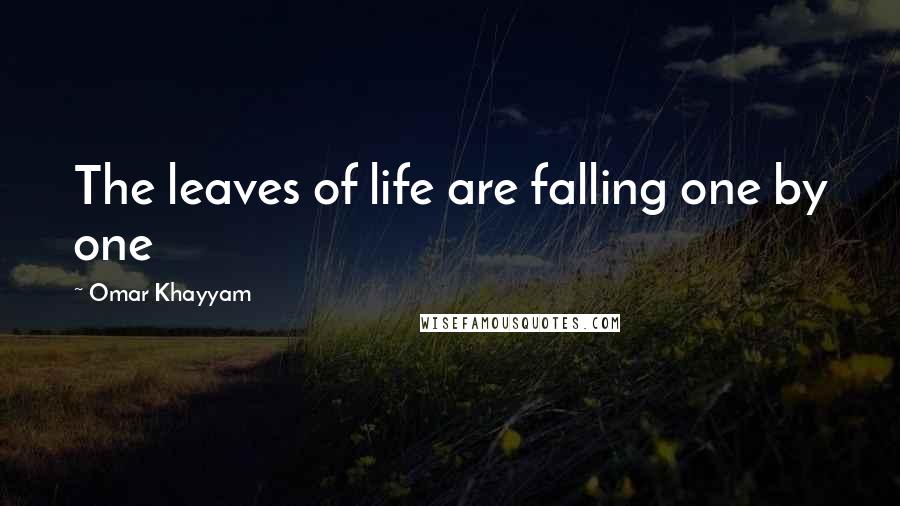 Omar Khayyam Quotes: The leaves of life are falling one by one