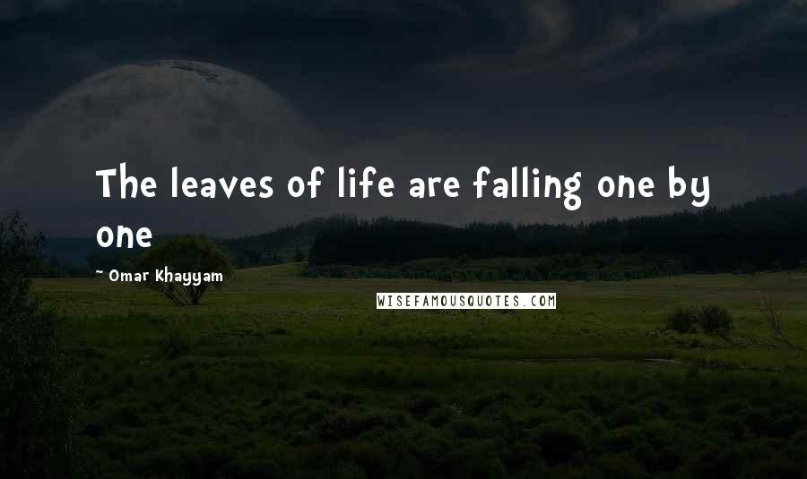 Omar Khayyam Quotes: The leaves of life are falling one by one