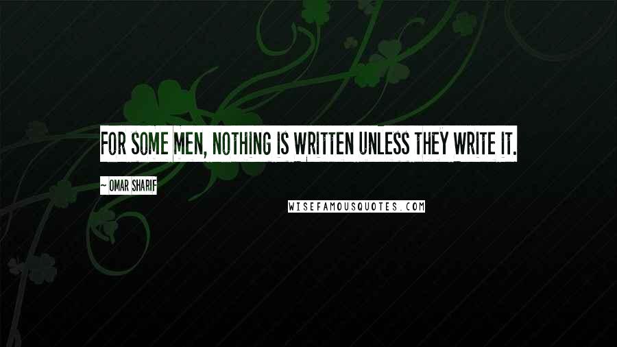 Omar Sharif Quotes: For some men, nothing is Written unless they Write it.