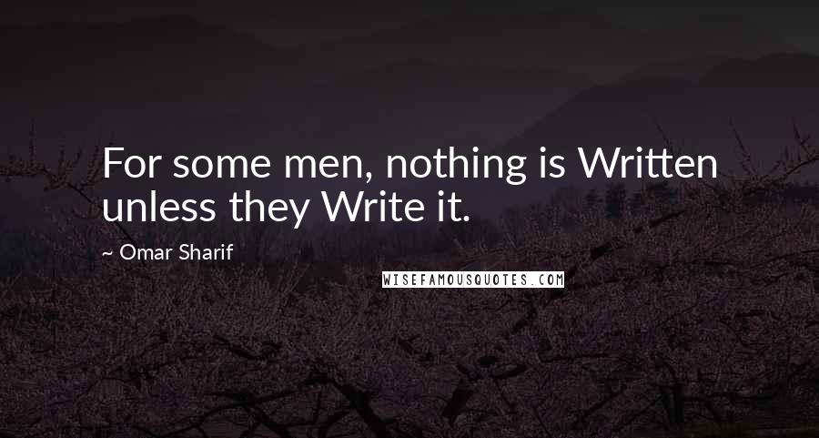 Omar Sharif Quotes: For some men, nothing is Written unless they Write it.