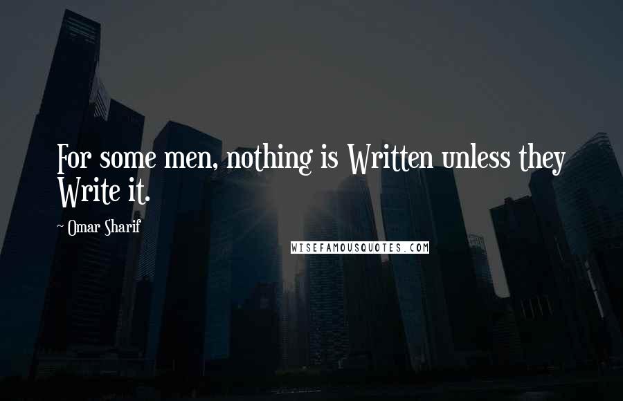 Omar Sharif Quotes: For some men, nothing is Written unless they Write it.