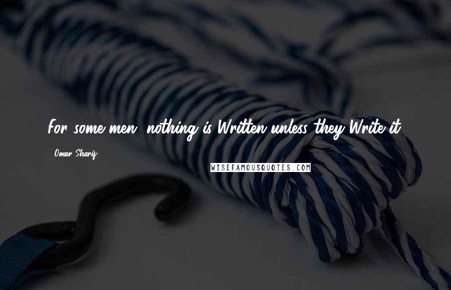 Omar Sharif Quotes: For some men, nothing is Written unless they Write it.