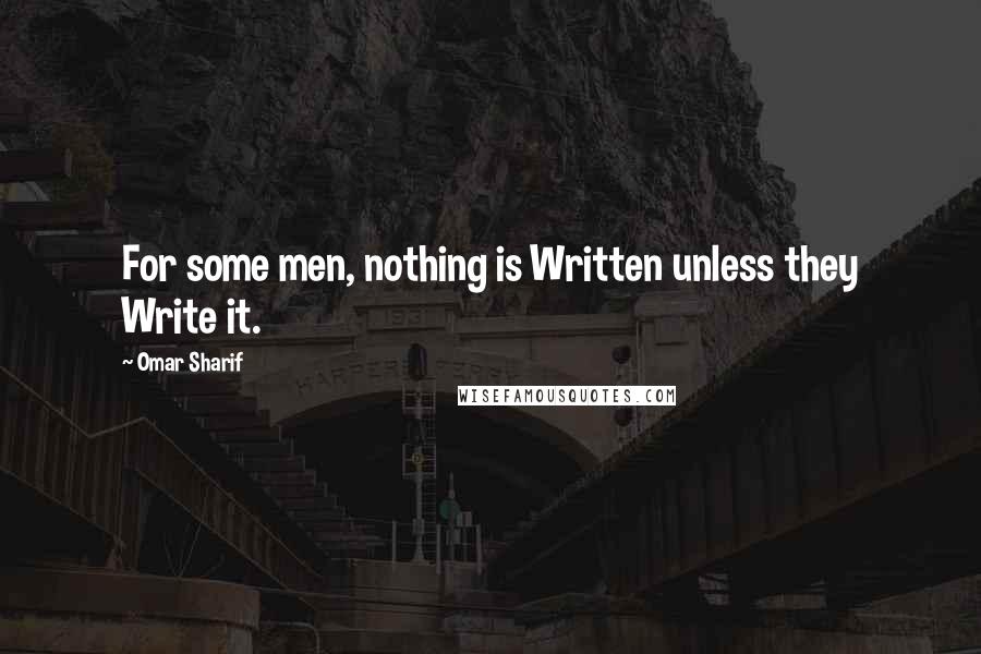 Omar Sharif Quotes: For some men, nothing is Written unless they Write it.