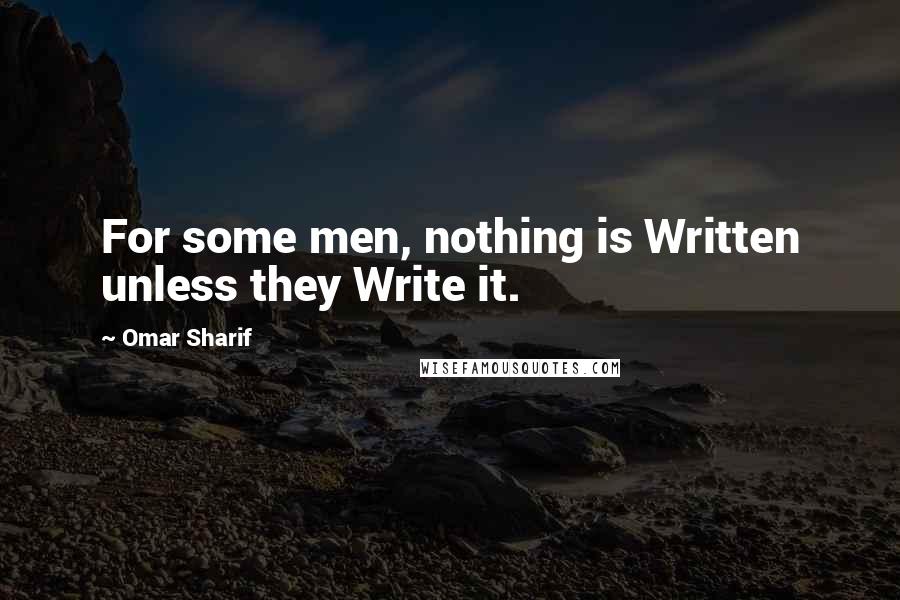 Omar Sharif Quotes: For some men, nothing is Written unless they Write it.