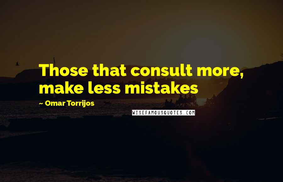 Omar Torrijos Quotes: Those that consult more, make less mistakes