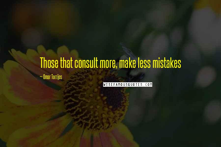 Omar Torrijos Quotes: Those that consult more, make less mistakes