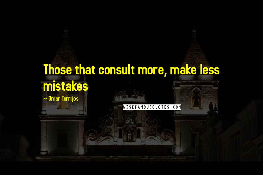 Omar Torrijos Quotes: Those that consult more, make less mistakes