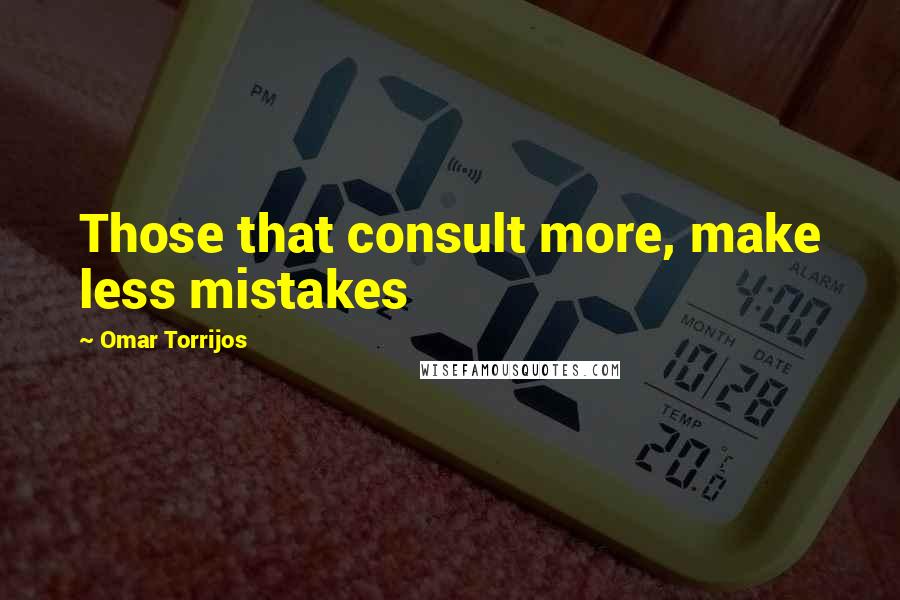 Omar Torrijos Quotes: Those that consult more, make less mistakes