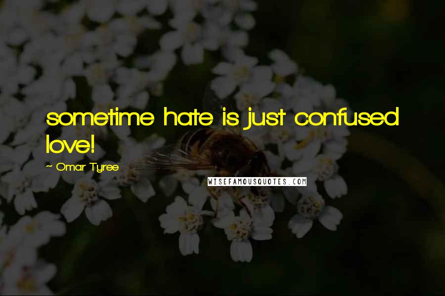 Omar Tyree Quotes: sometime hate is just confused love!