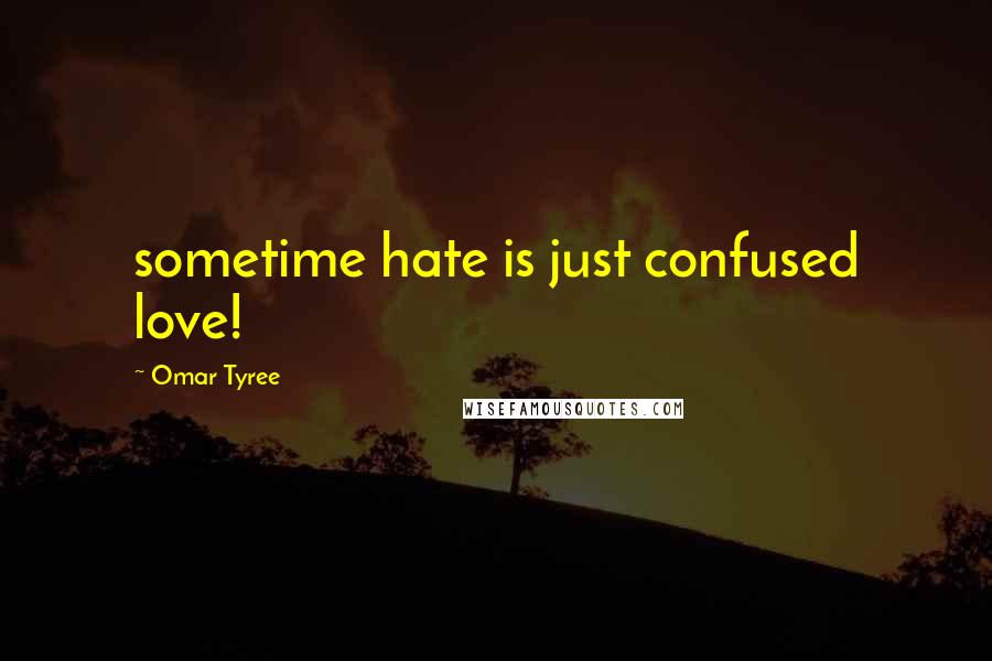 Omar Tyree Quotes: sometime hate is just confused love!