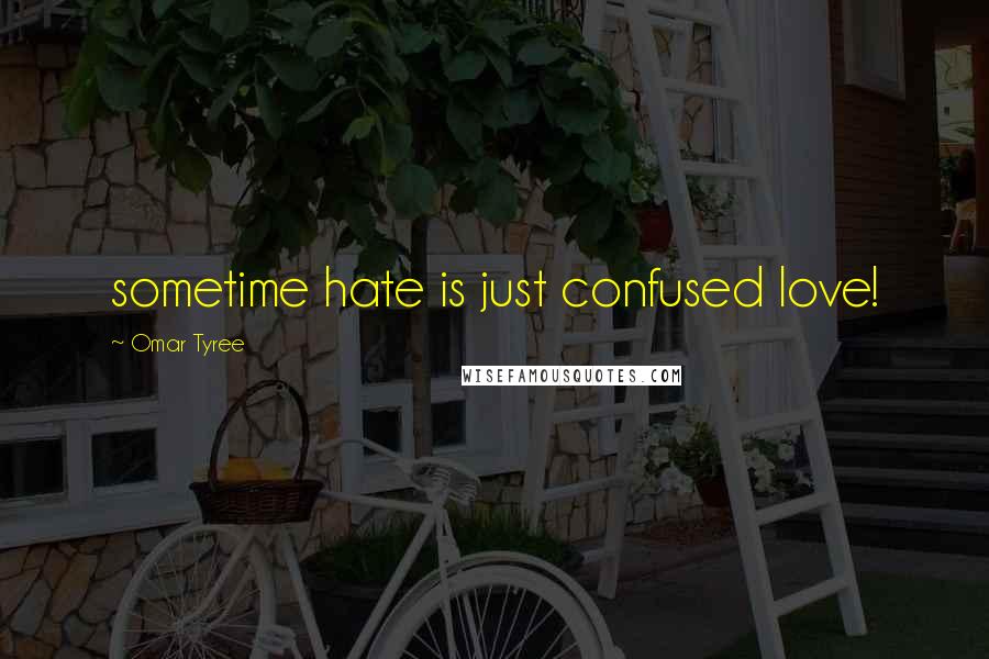 Omar Tyree Quotes: sometime hate is just confused love!