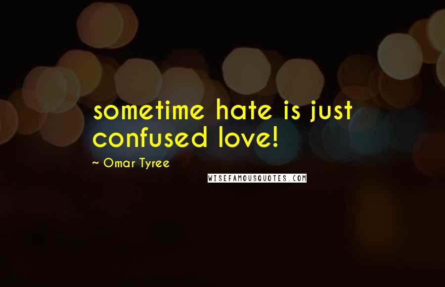Omar Tyree Quotes: sometime hate is just confused love!