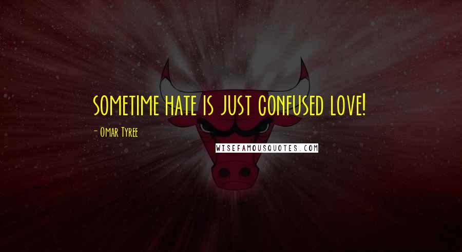 Omar Tyree Quotes: sometime hate is just confused love!