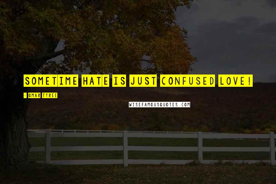 Omar Tyree Quotes: sometime hate is just confused love!