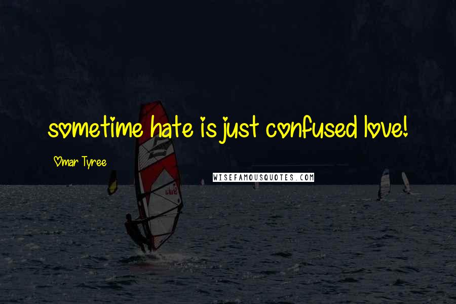 Omar Tyree Quotes: sometime hate is just confused love!