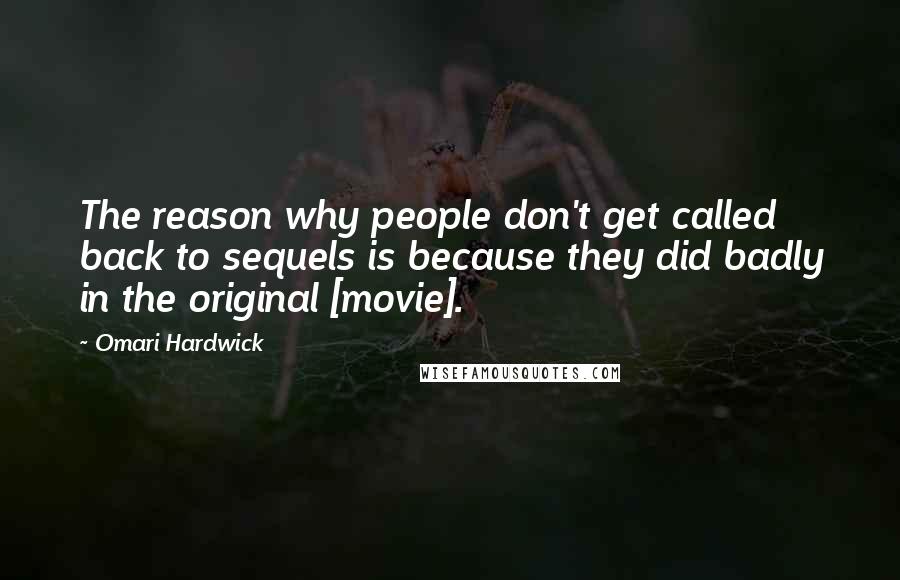 Omari Hardwick Quotes: The reason why people don't get called back to sequels is because they did badly in the original [movie].