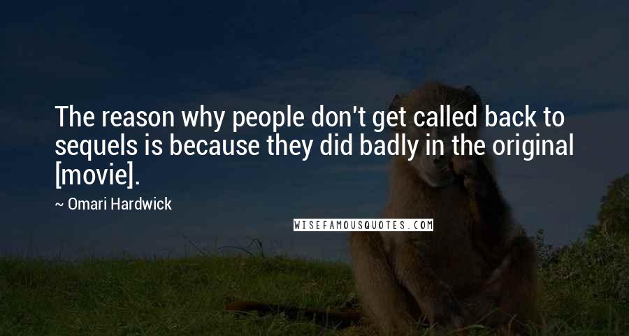 Omari Hardwick Quotes: The reason why people don't get called back to sequels is because they did badly in the original [movie].