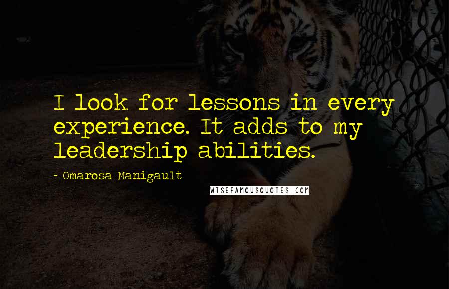 Omarosa Manigault Quotes: I look for lessons in every experience. It adds to my leadership abilities.
