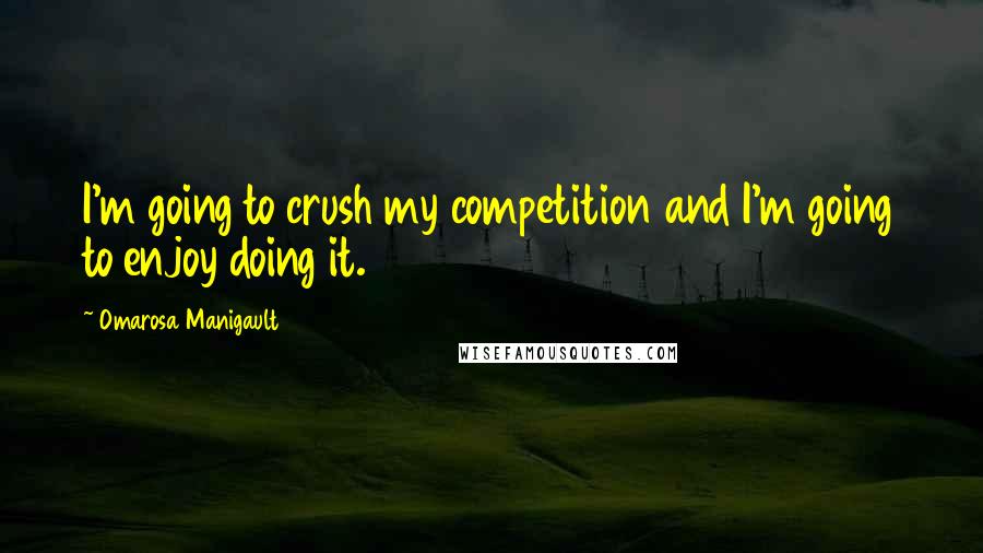 Omarosa Manigault Quotes: I'm going to crush my competition and I'm going to enjoy doing it.