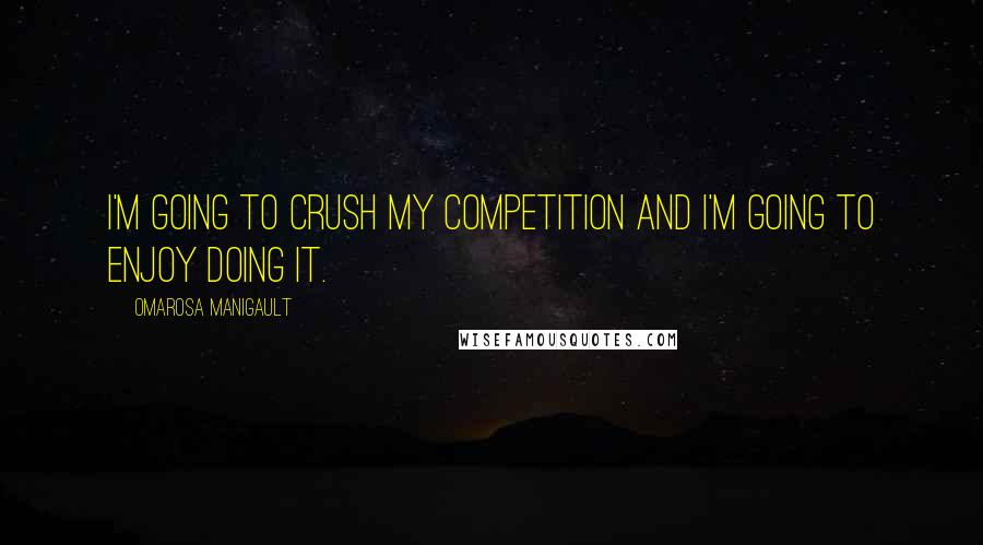 Omarosa Manigault Quotes: I'm going to crush my competition and I'm going to enjoy doing it.