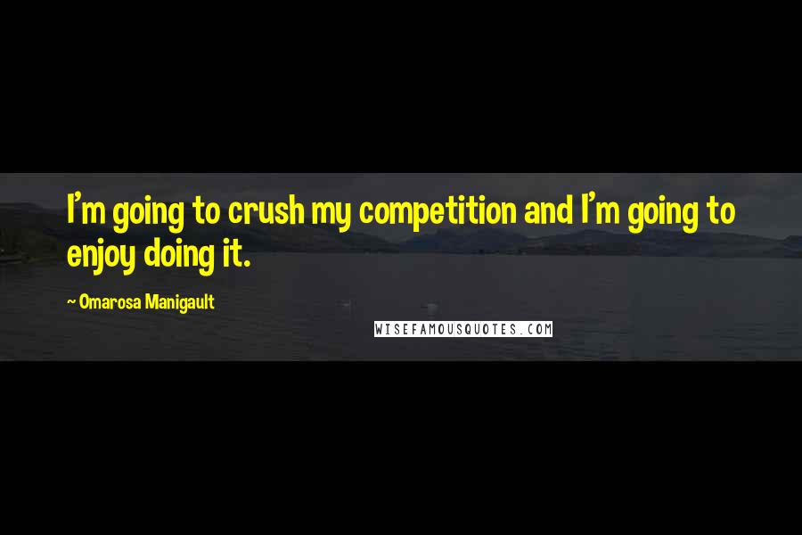 Omarosa Manigault Quotes: I'm going to crush my competition and I'm going to enjoy doing it.